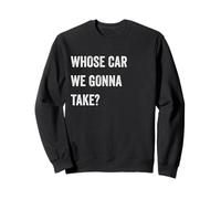 Whose Car We Gonna Take Funny Quote Humor Funny Sayings Joke Sudadera