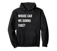 Whose Car We Gonna Take Funny Quote Humor Funny Sayings Joke Sudadera con Capucha