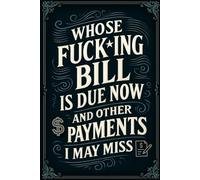 Whose Fuck*ing Bill is Due Now? And Other Payments I May Miss: Monthly Expense & Bills Tracker Notebook | Easy to Use as Checklist (6" x 9" 100+ Pages)