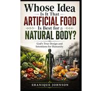 Whose idea is it that artificial food is best for a natural body?: God’s True Design and Intentions for Humanity