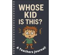 Whose Kid is This? - Teacher NoteBook: A Teacher's NoteBook - Documenting the unbelievable moments!