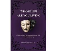 Whose Life Are You Living?: 100 Questions to Break Free From People Pleasing and Find Your Way Back to Yourself