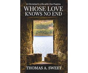Whose Love Knows No End: A Christian's Life with the Psalms