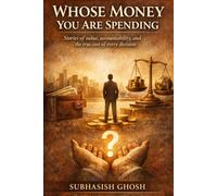 Whose Money You Are Spending: Stories of value, accountability and the true cost of every decision