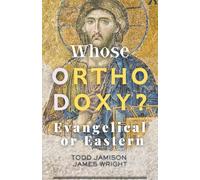 Whose Orthodoxy? Evangelical or Eastern: Testing the Traditions, Resting in Christ