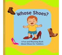 Whose Shoes?: A Fun and Rhyming Book About Shoes for Toddlers Ages 1-4