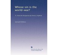 Whose sin is the world-war?: Tr. from the Hungarian by Ernest J. Euphrat
