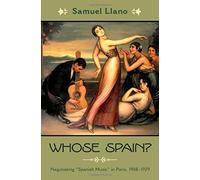 Whose Spain?: Negotiating Spanish Music in Paris, 1908-1929 (Currents in Latin American and Iberian Music) by Samuel Llano (2012-11-20)