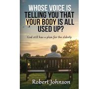 Whose Voice Is Telling You That Your Body Is All Used Up?: God still has a plan for the elderly.