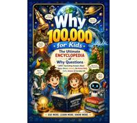Why 100,000 for Kids: The Ultimate Encyclopedia of Why Questions | 1,600+ Fascinating Answers About Space, Nature, Animals, the Human Body, Earth, Science & Everyday Life