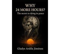 WHY 24 MORE HOURS?: THE SECRET TO DYING IN PEACE
