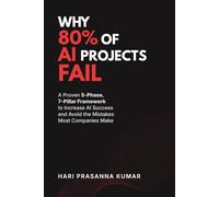 Why 80% of AI Projects Fail: A Proven 5-Phase, 7-Pillar AI Success Framework for Leaders to Avoid AI Failure, Make Smarter Decisions, and Drive Real Business Results