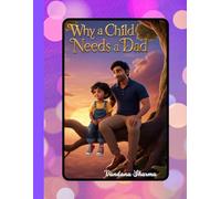 Why a Child Needs a Dad: A Heartfelt Read-Aloud on Strength, Play, and Guidance (Celebrating Dad’s Everyday Love -Warm Read-Alouds on Gratitude and Joy)