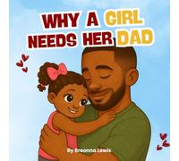 Why A Girl Needs Her Dad: A Black Father and Daughter Book