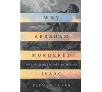Why Abraham Murdered Isaac: The First Stories of the Bible Revealed