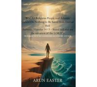 Why All Religious People and Atheists Should Do Nothing to Be Saved from Eternal Hell: (Subtitle: “Exodus 14:13 - Stand still and see the salvation of the LORD”)