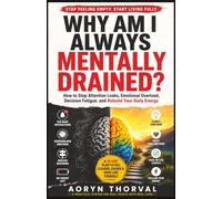 Why Am I Always Mentally Drained?: How to Stop Attention Leaks, Emotional Overload, Decision Fatigue, and Rebuild Your Daily Energy (The Mental Energy Series By Aoryn Thorval)