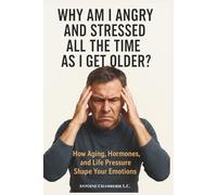 Why Am I Angry And Stressed All The Time As I Get Older: How Aging, Hormones, and Life Pressure Shape Your Emotions