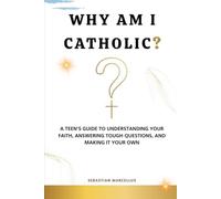 Why Am I Catholic?: A Teen's Guide to Understanding Your Faith, Answering Tough Questions, and Making It Your Own (The Catholic Teen Series)