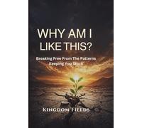 Why Am I Like This?: Breaking Free from the Patterns Keeping You Stuck (KINGDOM FIELDS Series)