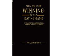 Why Am I Not Winning in the Dating Game: Overcoming Insecurities, Myths & Expectations