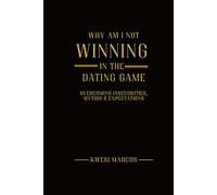 Why Am I Not Winning in the Dating Game: Overcoming Insecurities, Myths & Expectations