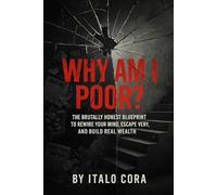 Why Am I Poor?: The Brutally Honest Blueprint to Rewire Your Mind, Escape Poverty, and Build Real Wealth.