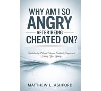 WHY AM I SO ANGRY AFTER BEING CHEATED ON?: Understanding Betrayal Trauma, Emotional Triggers, and Healing After Infidelity