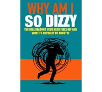 WHY AM I SO DIZZY: The Real Reasons Your Head Feels Off and What to Actually Do About It (THE WORKING BODY SERIES)