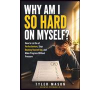 Why Am I So Hard on Myself: How to Let Go of Perfectionism, Stop Beating Yourself Up, and Make Progress Without Pressure (Growing Forward)
