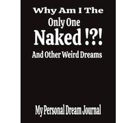 Why Am I The Only One Naked ?!? And Other Weird Dreams: My Personal Dream Journal , Dream Record Book ,Dream Logbook , 8.5x11inches , Easy To Read , 100 Pages , Gift Idea