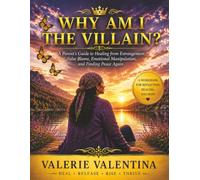 WHY AM I THE VILLAIN: A Parent's Guide to Healing from Estrangement, False Blame, Emotional Manipulation, and Finding Peace Again