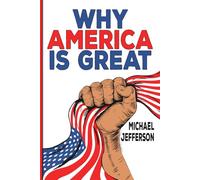 Why America Is Great: The Story of Freedom, Innovation, and Everyday Greatness: From Founding Fathers to Fast Food, Music, Sports, and the USA Spirit That Inspires the World