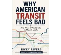 Why American Transit Feels Bad: And What It Would Take to Make It Useful (Urban Planning Field Guide)