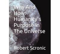 Why And How: Humanity's Purpose In The Universe