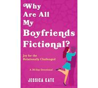 Why Are All My Boyfriends Fictional?: Joy for the Relationally Challenged: a 30-day Devotional
