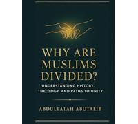 Why Are Muslims Divided? Understanding History, Theology, and Paths to Unity: A Clear Guide to History, Sectarianism, and the Road to Reconciliation