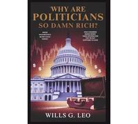 Why Are Politicians So DAMN RICH? Inside Washington's Secret Stock Market: How Congress Profits from Information They’re Not Supposed to Have