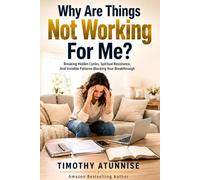 Why Are Things Not Working For Me?: Breaking Hidden Cycles, Spiritual Resistance, and Invisible Patterns Blocking Your Breakthrough (Taking Your Life Back By Force)