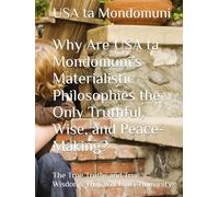 Why Are USA ta Mondomuni’s Materialistic Philosophies the Only Truthful, Wise and Peacemaking?: The True Truths and True Wisdoms That Will Unify Humanity