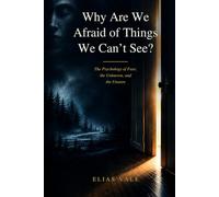 Why Are We Afraid of Things We Can't See?: The Psychology of Fear, The Unknown, and The Unseen
