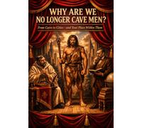 Why Are We No Longer Cavemen?: From Caves to Cities-and Your Place Within Them