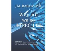 WHY ARE WE SO IMBECILE?: A sarcastic and sharp journey through the miseries of the human behavior.