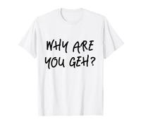 Why Are You Geh? Funny Gay Bi Lesbian Trans Meme Homosexual Camiseta