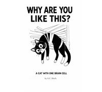 Why Are You Like This?: A cat with one brain cell