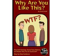 Why Are You Like This?: Stop Self-Sabotage, Break Toxic Patterns, and Realize Why You Do Dumb Sh*t (The Tao of Success)