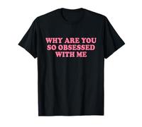 Why Are You So Obsessed With Me Camiseta