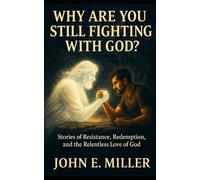 Why Are You Still Fighting with God?: Stories of Resistance, Redemption, and the Relentless Love of God