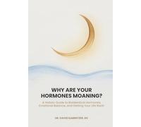 Why Are Your Hormones Moaning?: A Holistic Guide to Bioidentical Hormones, Emotional Balance, and Getting Your Life Back!