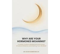 Why Are Your Hormones Moaning?: A Holistic Guide to Bioidentical Hormones, Emotional Balance, and Getting Your Life Back!